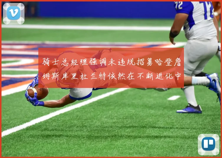 骑士总经理强调未违规招募哈登詹姆斯库里杜兰特依然在不断进化中